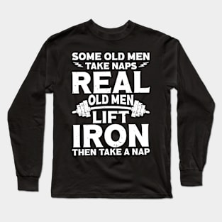 Some Old men Take Naps Real Old men Lift Iron Long Sleeve T-Shirt